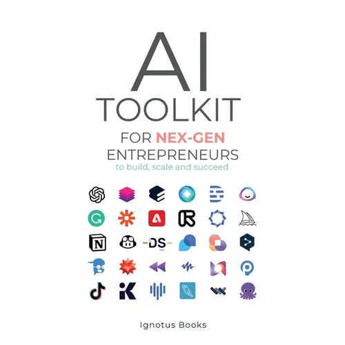AI Toolkit for NEX-GEN Entrepreneurs: To Build, Scale, and Succeed - Paperback