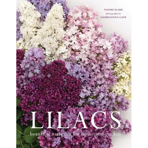 Lilacs: Beautiful Varieties for Home and Garden - Hardcover