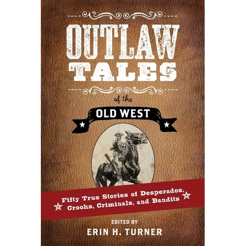 Outlaw Tales of the Old West: Fifty True Stories of Desperados, Crooks, Criminals, and Bandits - Paperback