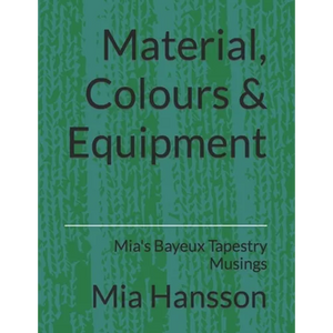 Material, Colours & Equipment: Mia's Bayeux Tapestry Musings - Paperback