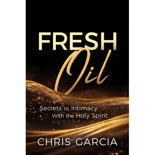 Fresh Oil: Secrets to Intimacy with the Holy Spirit - Paperback