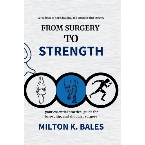 From Surgery To Strength: Your essential practical guide for knee, hip, and Shoulder Surgery - Paperback