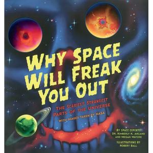 Why Space Will Freak You Out: The Scariest, Strangest Parts of the Universe - Hardcover