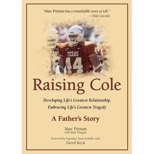 Raising Cole: Developing Life's Greatest Relationship, Embracing Life's Greatest Tragedy: A Father's Story - Paperback