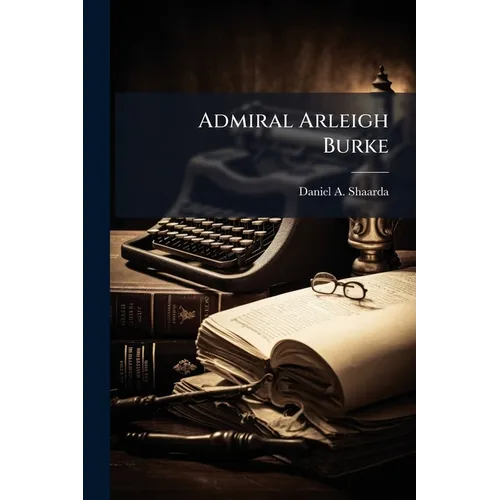 Admiral Arleigh Burke - Paperback