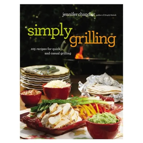 Simply Grilling: 105 Recipes for Quick and Casual Grilling - Paperback