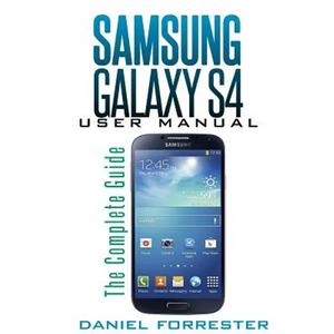 Samsung Galaxy S4 Manual: The Complete Galaxy S4 Guide to Conquer Your Device - Paperback