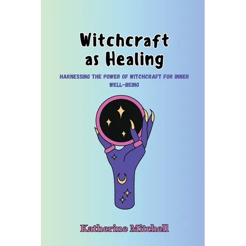 Witchcraft as Healing: Harnessing the Power of Witchcraft for Inner Well-being - Paperback