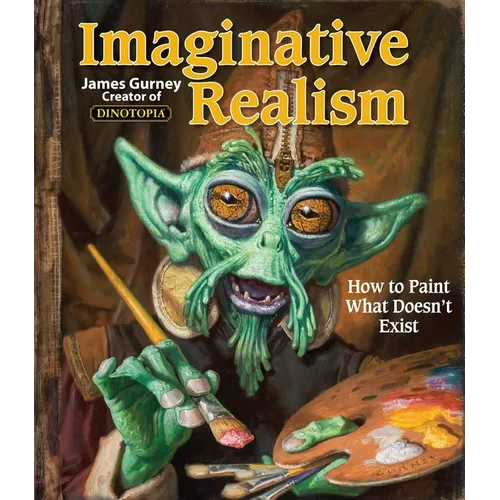 Imaginative Realism: How to Paint What Doesn't Exist Volume 1 - Paperback