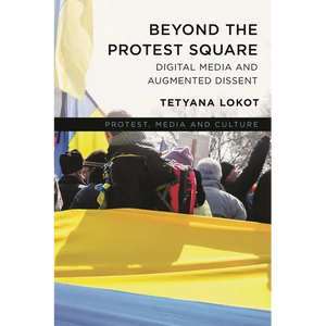 Beyond the Protest Square: Digital Media and Augmented Dissent - Paperback