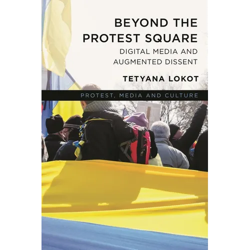 Beyond the Protest Square: Digital Media and Augmented Dissent - Paperback