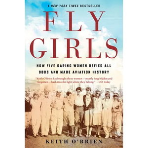 Fly Girls: How Five Daring Women Defied All Odds and Made Aviation History - Paperback