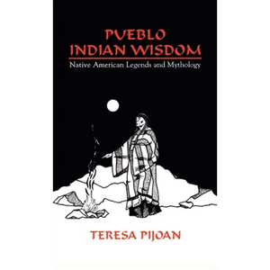 Pueblo Indian Wisdom: Native American Legends and Mythology - Hardcover