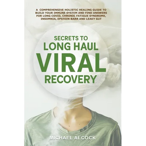 Secrets to Long Haul Viral Recovery: A Comprehensive Holistic Healing Guide to Build Your Immune System and Find Answers for Long Covid, Chronic Fatig - Paperback