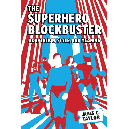 The Superhero Blockbuster: Adaptation, Style, and Meaning - Paperback