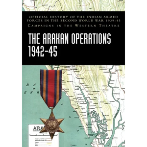 The Arakan Operations 1942-45: Official History of the Indian Armed Forces in the Second World War 1939-45 Campaigns in the Eastern Theatre - Paperback