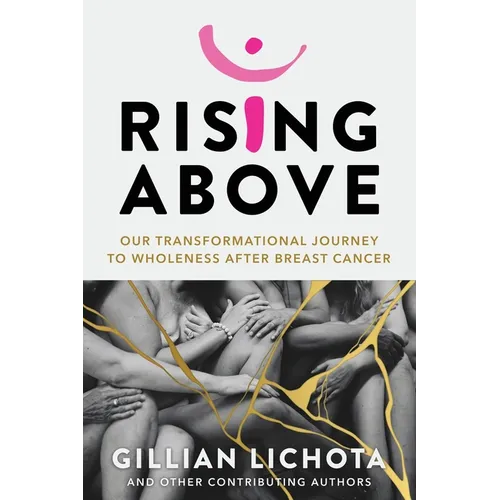 Rising Above: Our Transformational Journey to Wholeness After Breast Cancer - Paperback