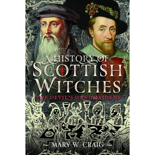 A History of Scottish Witches: The Devil's Handmaidens - Hardcover