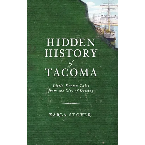 Hidden History of Tacoma: Little-Known Tales from the City of Destiny - Hardcover