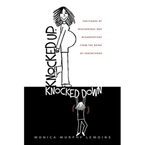 Knocked Up, Knocked Down: Postcards of Miscarriage and Other Misadventures from the Brink of Parenthood - Paperback