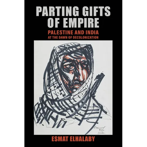 Parting Gifts of Empire: Palestine and India at the Dawn of Decolonization - Paperback