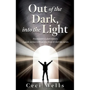Out of the Dark, into the Light: Freemasonry's dark history. A guide on how to break free from it's horrific curses. - Paperback