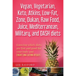 Vegan, Vegetarian, Keto, Atkins, Low-Fat, Zone, Dukan, Raw Food, Juice, Mediterranean, Military, and DASH diets: Knowing which diets are fast and good - Paperback