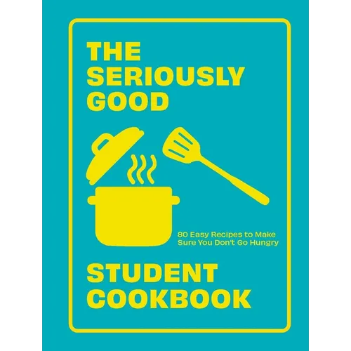 Seriously Good Student Cookbook: 80 Easy Recipes to Make Sure You Don't Go Hungry - Paperback