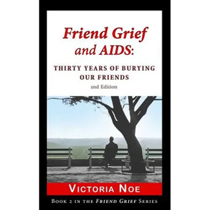 Friend Grief and AIDS: Thirty Years of Burying Our Friends - Paperback
