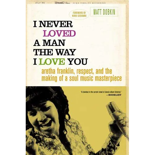 I Never Loved a Man the Way I Love You: Aretha Franklin, Respect, and the Making of a Soul Music Masterpiece - Paperback