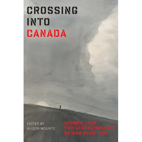 Crossing Into Canada: Stories from Two Generations of Us War Resisters - Paperback