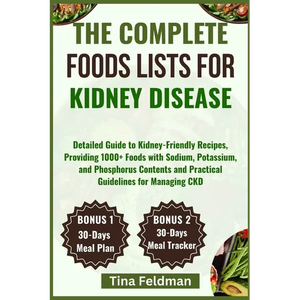 The Complete Foods Lists for Kidney Disease: Detailed Guide to Kidney-Friendly Recipes, Providing 1000+ Foods with Sodium, Potassium, and Phosphorus C - Paperback