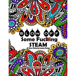 Swear Word Adult Coloring Book: Blow Off Some Fuc*ing Steam 40 Stress Relieving Sweary Designs: Release Your Anger With The Best Swear Word Relief Boo - Paperback