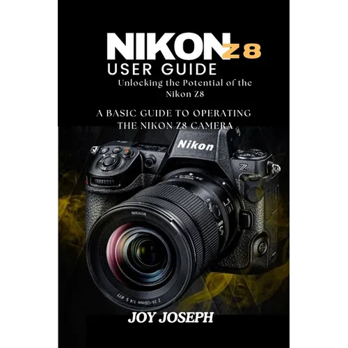 Nikon Z8 User Guide: Unlocking the Potential of the Nikon Z8 - Paperback