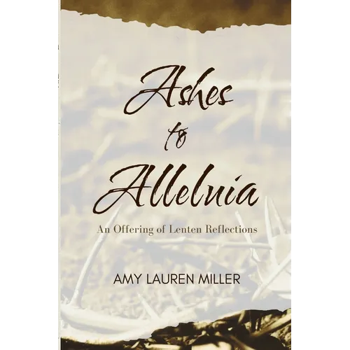 Ashes to Alleluia: An Offering of Lenten Reflections - Paperback