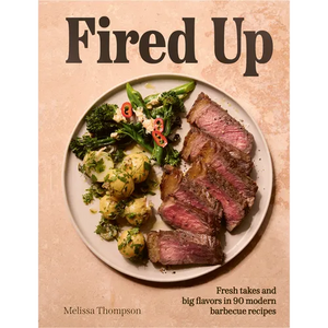 Fired Up: Fresh Takes and Big Flavors in 90 Modern Barbecue Recipes - Hardcover