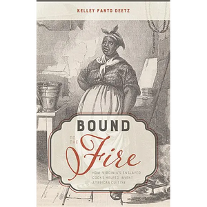 Bound to the Fire: How Virginia's Enslaved Cooks Helped Invent American Cuisine - Hardcover