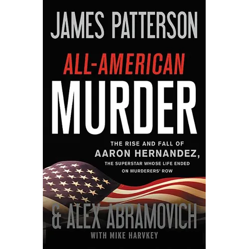 All-American Murder: The Rise and Fall of Aaron Hernandez, the Superstar Whose Life Ended on Murderers' Row - Hardcover