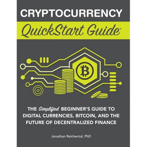 Cryptocurrency QuickStart Guide: The Simplified Beginner's Guide to Digital Currencies, Bitcoin, and the Future of Decentralized Finance - Hardcover
