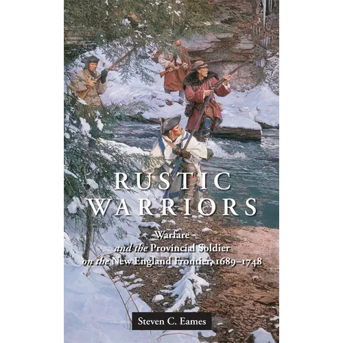 Rustic Warriors: Warfare and the Provincial Soldier on the New England Frontier, 1689-1748 - Paperback