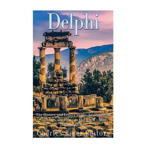 Delphi: The History of the Ancient Greek Sanctuary and Home to the World's Most Famous Oracle - Paperback