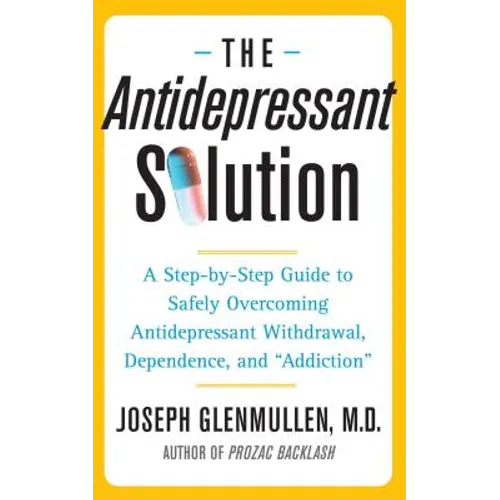 Antidepressant Solution: A Step-By-Step Guide to Safely Overcoming Antidepressant Withdrawal, Dependence, and "Addiction" - Paperback