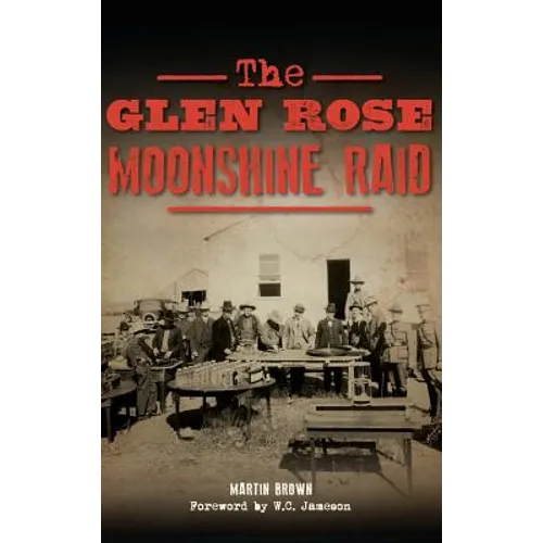The Glen Rose Moonshine Raid - Hardcover