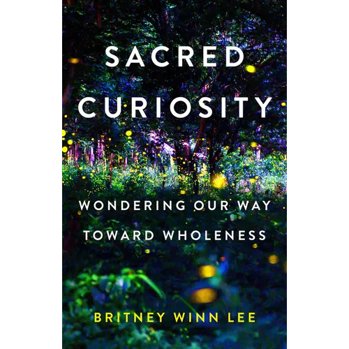 Sacred Curiosity: Wondering Our Way Toward Wholeness - Paperback