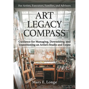 Art Legacy Compass: Guidance for Managing, Downsizing, and Transitioning an Artist's Studio and Estate - Paperback