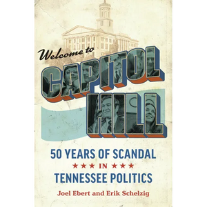 Welcome to Capitol Hill: Fifty Years of Scandal in Tennessee Politics - Paperback