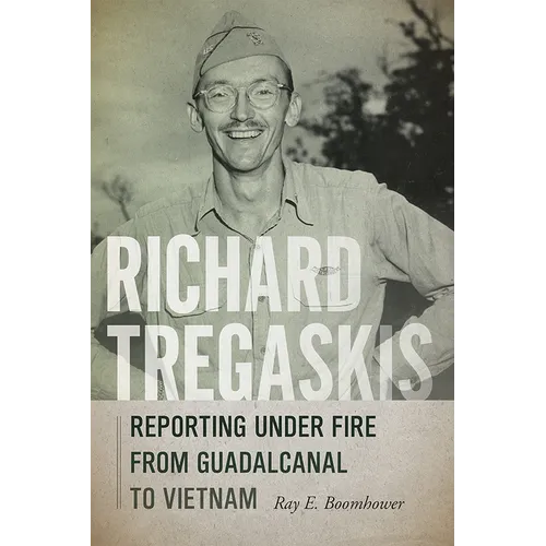 Richard Tregaskis: Reporting Under Fire from Guadalcanal to Vietnam - Paperback