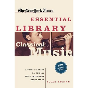 Classical Music: A Critic's Guide to the 100 Most Important Recordings - Paperback