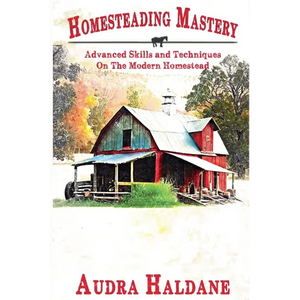 Homesteading Mastery: Advanced Skills and Techniques on the Modern Homestead - Paperback