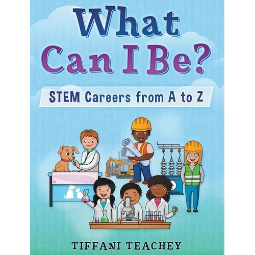 What Can I Be? STEM Careers from A to Z - Hardcover